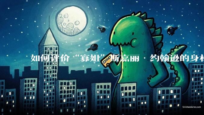 如何评价“寡姐”斯嘉丽·约翰逊的身材？