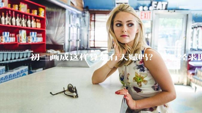 初三画成这样算是有天赋吗？【正经求助】?