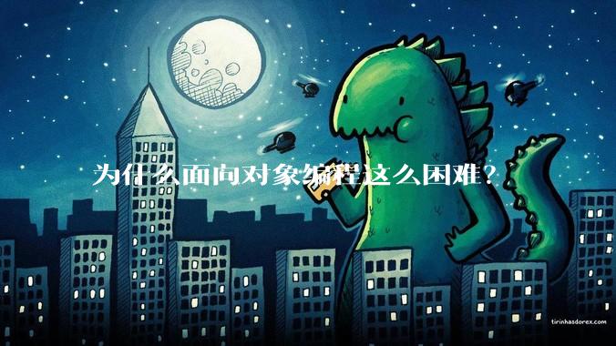 为什么面向对象编程这么困难？