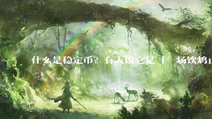 什么是稳定币？有人说它是「一场饮鸩止渴的游戏」，你怎么看？